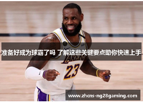 准备好成为球霸了吗 了解这些关键要点助你快速上手