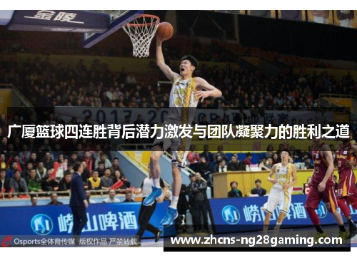 广厦篮球四连胜背后潜力激发与团队凝聚力的胜利之道