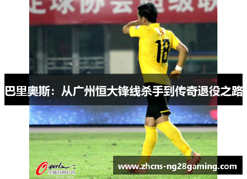 巴里奥斯：从广州恒大锋线杀手到传奇退役之路