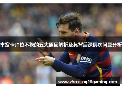丰塞卡帅位不稳的五大原因解析及其背后深层次问题分析