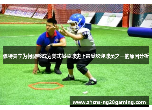 佩特曼宁为何能够成为美式橄榄球史上最受欢迎球员之一的原因分析