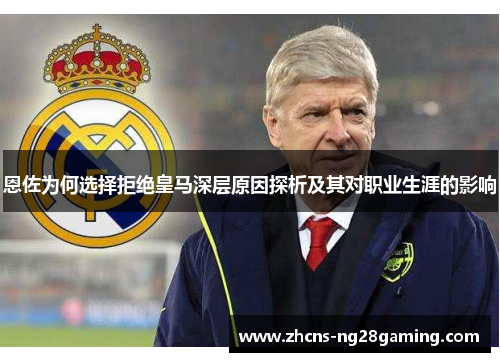 恩佐为何选择拒绝皇马深层原因探析及其对职业生涯的影响