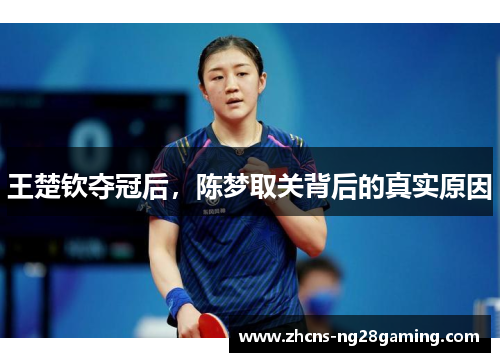 王楚钦夺冠后，陈梦取关背后的真实原因