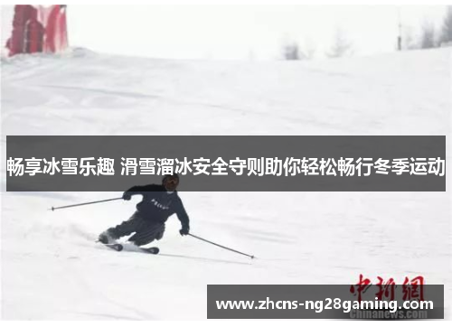 畅享冰雪乐趣 滑雪溜冰安全守则助你轻松畅行冬季运动
