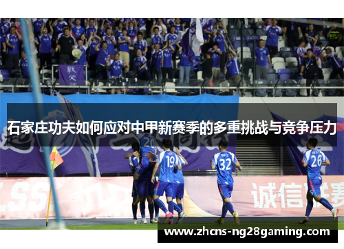 石家庄功夫如何应对中甲新赛季的多重挑战与竞争压力
