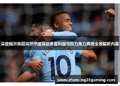 深度揭开英超突然停摆背后多重利益与权力角力真相全景解析内幕