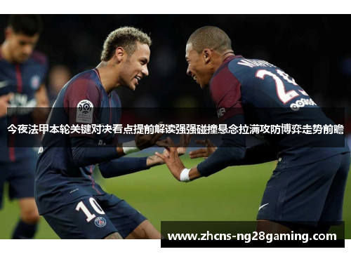 今夜法甲本轮关键对决看点提前解读强强碰撞悬念拉满攻防博弈走势前瞻