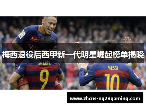 梅西退役后西甲新一代明星崛起榜单揭晓