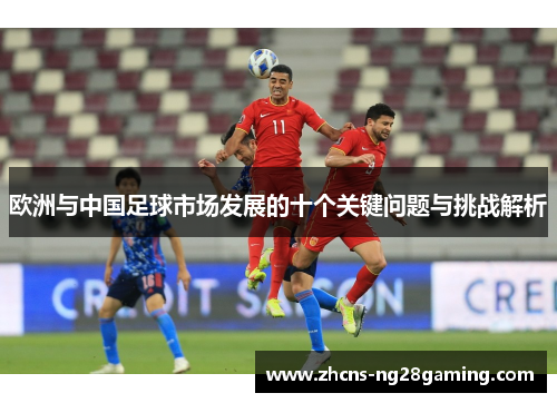 欧洲与中国足球市场发展的十个关键问题与挑战解析 欧洲与中国足球市场发展的十个关键问题与挑战解析