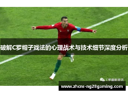 破解C罗帽子戏法的心理战术与技术细节深度分析 破解C罗帽子戏法的心理战术与技术细节深度分析