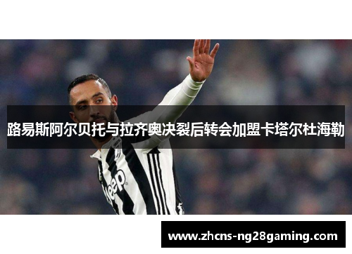 路易斯阿尔贝托与拉齐奥决裂后转会加盟卡塔尔杜海勒 路易斯阿尔贝托与拉齐奥决裂后转会加盟卡塔尔杜海勒